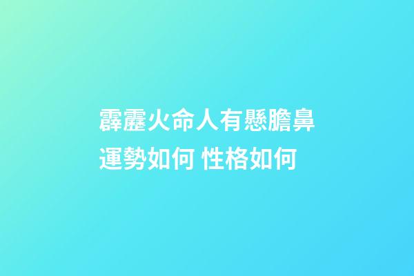 霹靂火命人有懸膽鼻運勢如何 性格如何